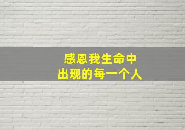 感恩我生命中出现的每一个人