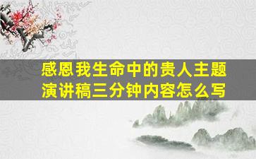 感恩我生命中的贵人主题演讲稿三分钟内容怎么写