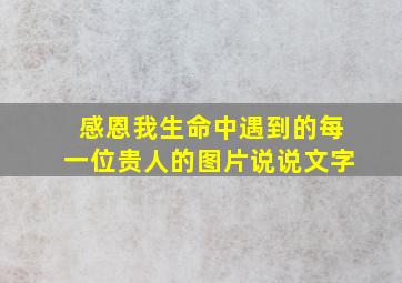 感恩我生命中遇到的每一位贵人的图片说说文字