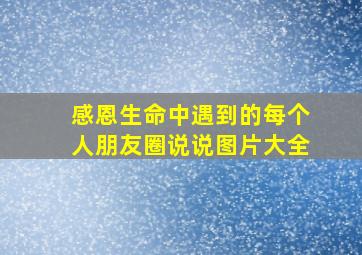 感恩生命中遇到的每个人朋友圈说说图片大全