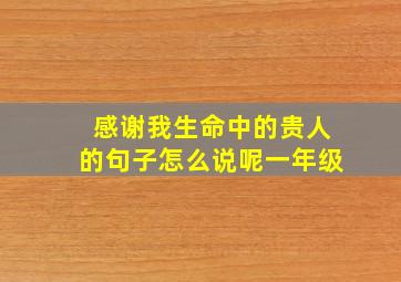 感谢我生命中的贵人的句子怎么说呢一年级