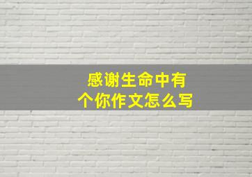 感谢生命中有个你作文怎么写