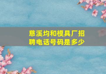 慈溪均和模具厂招聘电话号码是多少