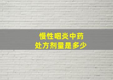 慢性咽炎中药处方剂量是多少