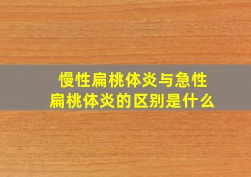 慢性扁桃体炎与急性扁桃体炎的区别是什么