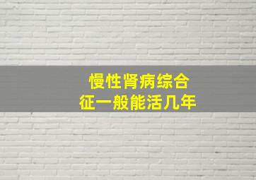 慢性肾病综合征一般能活几年