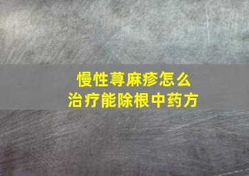 慢性荨麻疹怎么治疗能除根中药方