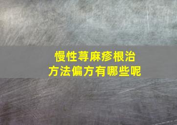 慢性荨麻疹根治方法偏方有哪些呢