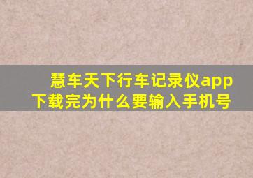 慧车天下行车记录仪app下载完为什么要输入手机号