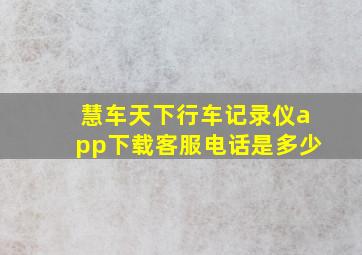 慧车天下行车记录仪app下载客服电话是多少