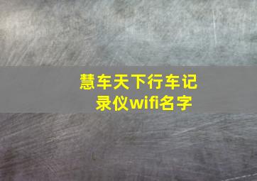 慧车天下行车记录仪wifi名字