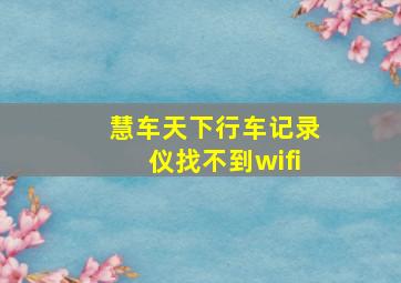 慧车天下行车记录仪找不到wifi