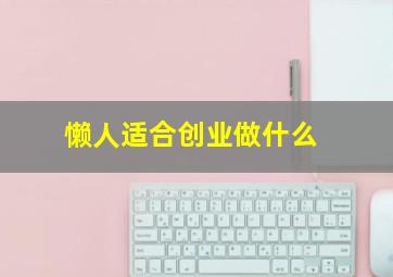 懒人适合创业做什么