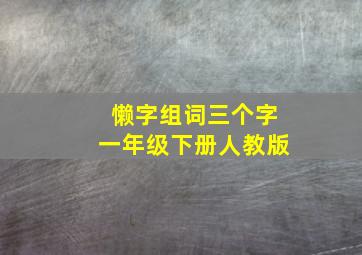 懒字组词三个字一年级下册人教版