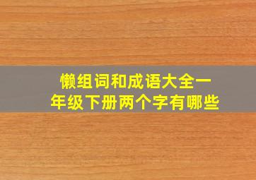 懒组词和成语大全一年级下册两个字有哪些