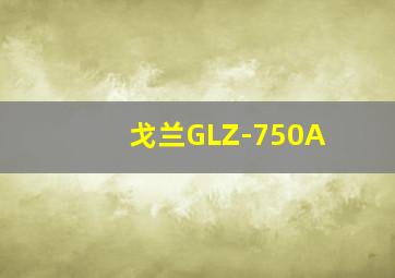 戈兰GLZ-750A