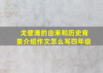 戈壁滩的由来和历史背景介绍作文怎么写四年级