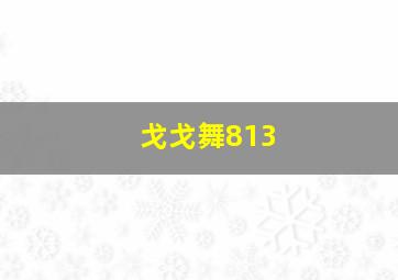 戈戈舞813