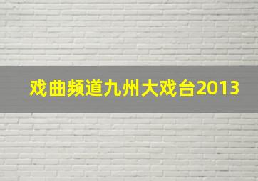 戏曲频道九州大戏台2013