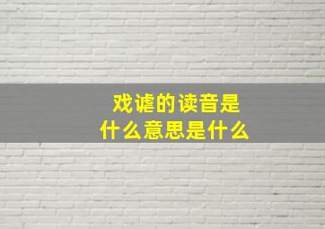 戏谑的读音是什么意思是什么