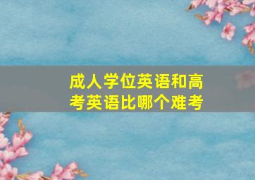 成人学位英语和高考英语比哪个难考