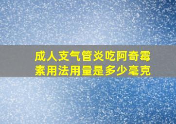 成人支气管炎吃阿奇霉素用法用量是多少毫克