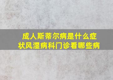 成人斯蒂尔病是什么症状风湿病科门诊看哪些病