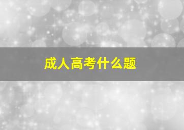 成人高考什么题