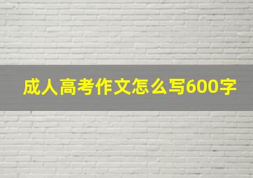 成人高考作文怎么写600字