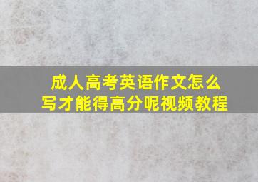 成人高考英语作文怎么写才能得高分呢视频教程