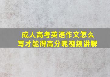 成人高考英语作文怎么写才能得高分呢视频讲解