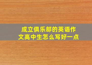 成立俱乐部的英语作文高中生怎么写好一点