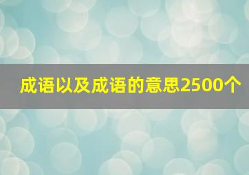 成语以及成语的意思2500个