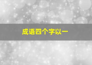 成语四个字以一