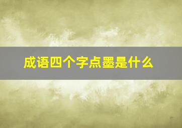 成语四个字点墨是什么