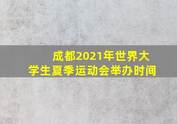 成都2021年世界大学生夏季运动会举办时间