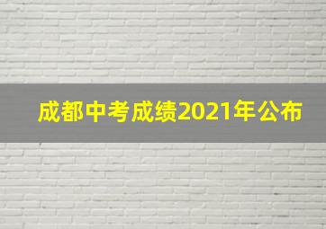 成都中考成绩2021年公布