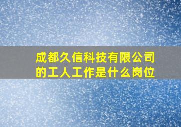 成都久信科技有限公司的工人工作是什么岗位