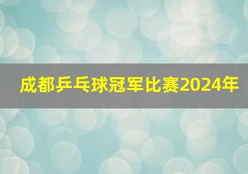 成都乒乓球冠军比赛2024年