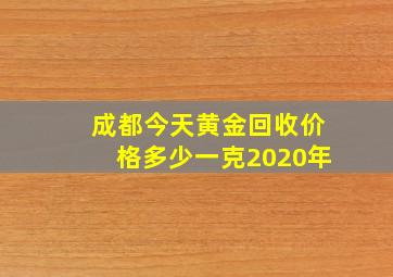 成都今天黄金回收价格多少一克2020年