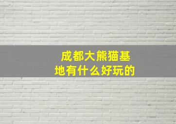 成都大熊猫基地有什么好玩的