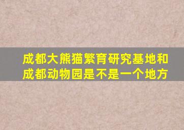 成都大熊猫繁育研究基地和成都动物园是不是一个地方