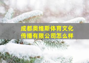 成都奥维斯体育文化传播有限公司怎么样