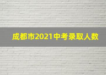 成都市2021中考录取人数