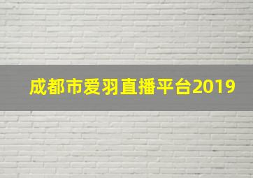 成都市爱羽直播平台2019