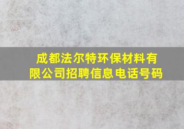 成都法尔特环保材料有限公司招聘信息电话号码