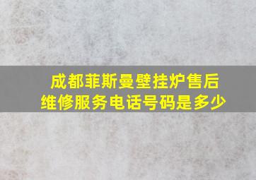 成都菲斯曼壁挂炉售后维修服务电话号码是多少