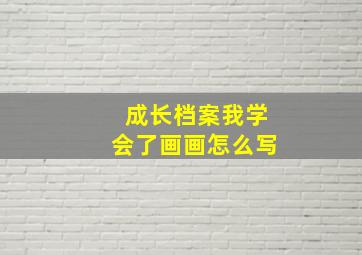 成长档案我学会了画画怎么写