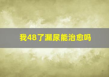 我48了漏尿能治愈吗