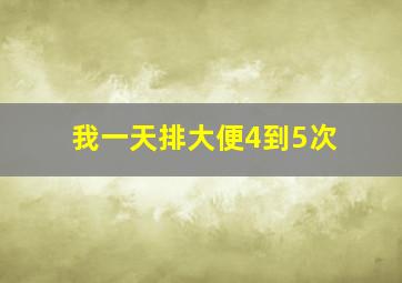 我一天排大便4到5次